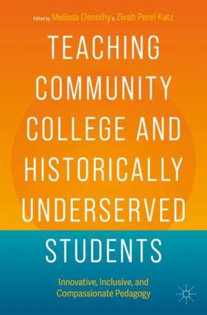 Teaching Community College and Historically Underserved Students: Innovative, Inclusive, and Compassionate Pedagogy de Melissa Dennihy