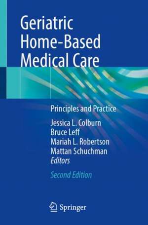 Geriatric Home-Based Medical Care: Principles and Practice de Jessica L. Colburn