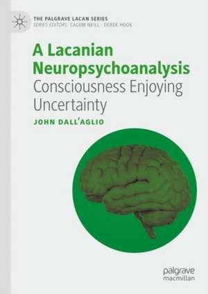 A Lacanian Neuropsychoanalysis: Consciousness Enjoying Uncertainty de John Dall’Aglio