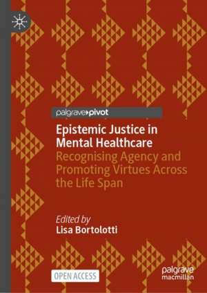 Epistemic Justice in Mental Healthcare: Recognising Agency and Promoting Virtues Across the Life Span de Lisa Bortolotti