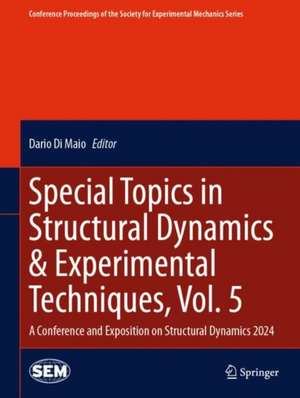 Special Topics in Structural Dynamics & Experimental Techniques, Vol. 5: A Conference and Exposition on Structural Dynamics 2024 de Dario Di Maio