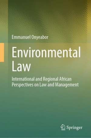 Environmental Law: International and Regional African Perspectives on Law and Management de Emmanuel Onyeabor