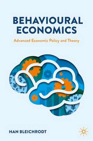 Behavioural Economics: Advanced Economic Policy and Theory de Han Bleichrodt