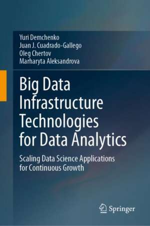 Big Data Infrastructure Technologies for Data Analytics: Scaling Data Science Applications for Continuous Growth de Yuri Demchenko