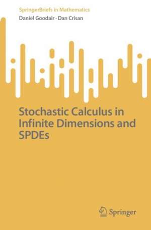  Stochastic Calculus in Infinite Dimensions and SPDEs de Daniel Goodair