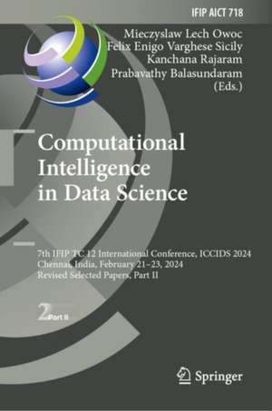 Computational Intelligence in Data Science: 7th IFIP TC 12 International Conference, ICCIDS 2024, Chennai, India, February 21–23, 2024, Revised Selected Papers, Part II de Mieczyslaw Lech Owoc