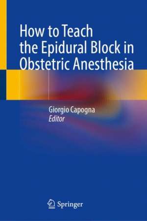 How to Teach the Epidural Block in Obstetric Anesthesia de Giorgio Capogna