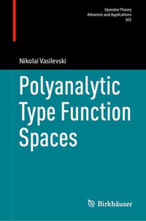 Polyanalytic Type Function Spaces de Nikolai Vasilevski