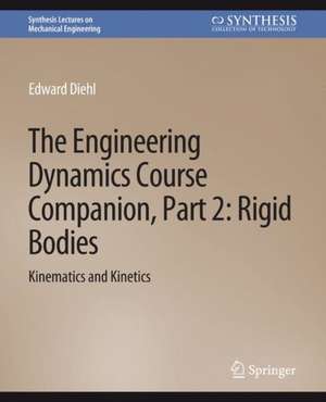 The Engineering Dynamics Course Companion, Part 2: Rigid BodiesKinematics and Kinetics de Edward Diehl