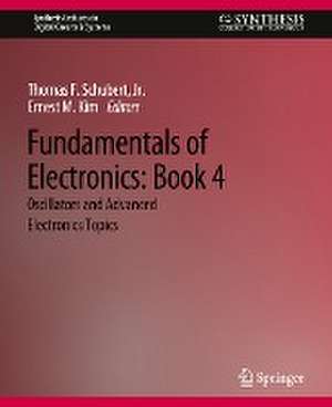 Fundamentals of Electronics: Book 4 Oscillators and Advanced Electronics Topics de Thomas F. Schubert