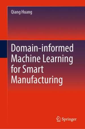 Domain-informed Machine Learning for Smart Manufacturing de Qiang Huang