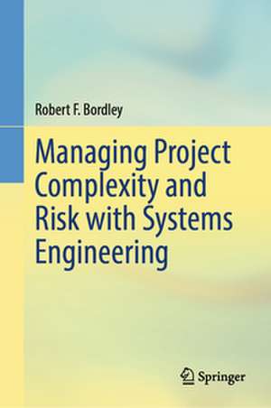 Managing Project Complexity and Risk with Systems Engineering de Robert F. Bordley