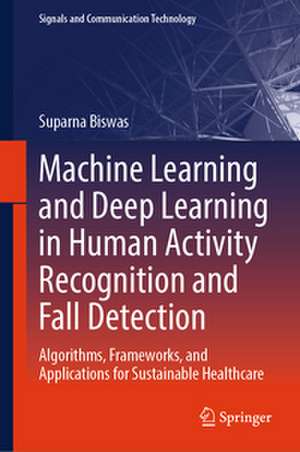Machine Learning and Deep Learning in Human Activity Recognition and Fall Detection de Suparna Biswas