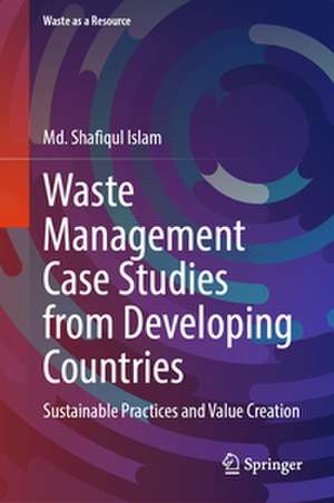 Waste Management Case Studies from Developing Countries de Md. Shafiqul Islam