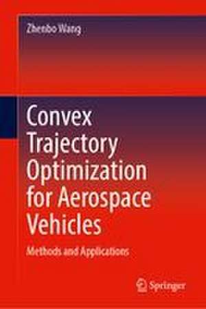 Convex Trajectory Optimization for Aerospace Vehicles de Zhenbo Wang