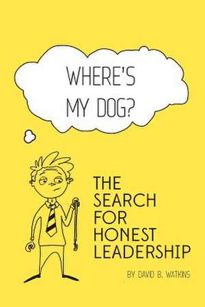 Where's My Dog? the Search for Honest Leadership. de Watkins, David B.