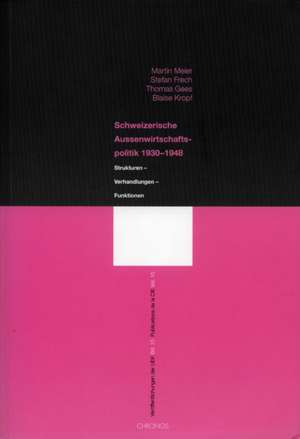 Veröffentlichungen der UEK. Studien und Beiträge zur Forschung / Schweizerische Aussenwirtschaftspolitik 1930-1948. Strukturen - Verhandlungen - Funktionen de Martin Meier