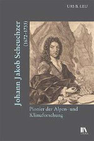 Johann Jakob Scheuchzer (1672-1733) de Urs B. Leu