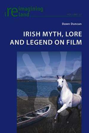 Irish Myth, Lore and Legend on Film de Dawn Duncan