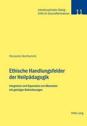 Ethische Handlungsfelder Der Heilpaedagogik: Integration Und Separation Von Menschen Mit Geistigen Behinderungen de Riccardo Bonfranchi