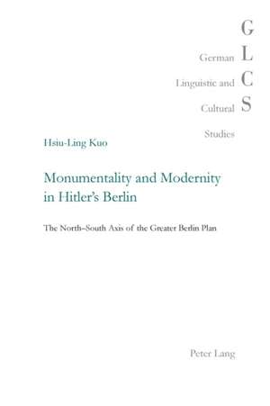 Monumentality and Modernity in Hitler's Berlin de Hsiu-Ling Kuo