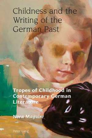 Childness and the Writing of the German Past de Nora Maguire