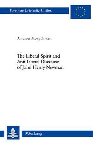 The Liberal Spirit and Anti-Liberal Discourse of John Henry Newman de Ambrose Mong Ih-Ren