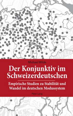 Der Konjunktiv Im Schweizerdeutschen: Empirische Studien Zu Stabilitaet Und Wandel Im Deutschen Modussystem de Michael Wilde