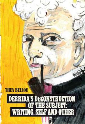 Derrida's Deconstruction of the Subject: Writing, Self and Other de Thea Bellou