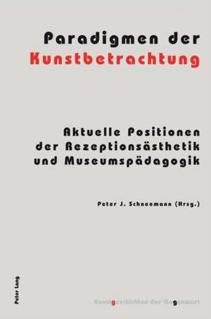 Paradigmen Der Kunstbetrachtung: Aktuelle Positionen Der Rezeptionsaesthetik Und Museumspaedagogik de Peter J. Schneemann