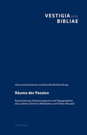 Raeume Der Passion: Raumvisionen, Erinnerungsorte Und Topographien Des Leidens Christi in Mittelalter Und Frueher Neuzeit de Hans Aurenhammer