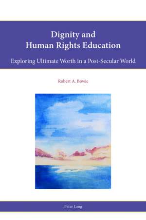 Dignity and Human Rights Education de Robert A. Bowie