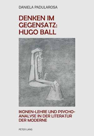 Denken Im Gegensatz: Hugo Ball de Daniela Padularosa