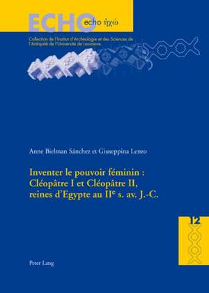 Inventer Le Pouvoir Feminin: Cleopatre I Et Cleopatre II, Reines D'Egypte Au IIe S. AV. J.-C. de Anne Bielman Sánchez