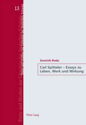 Carl Spitteler - Essays Zu Leben, Werk Und Wirkung de Dominik Riedo