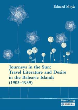 Journeys in the Sun: Travel Literature and Desire in the Balearic Islands (1903-1939) de Eduard Moya