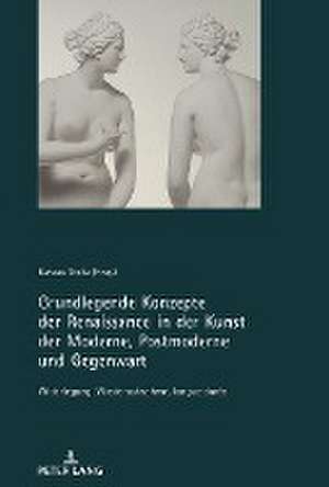 Grundlegende Konzepte der Renaissance in der Kunst der Moderne, Postmoderne und Gegenwart de Barbara Stoltz