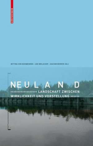 Neuland: Landschaft zwischen Wirklichkeit und Vorstellung de Bettina Dziembowski