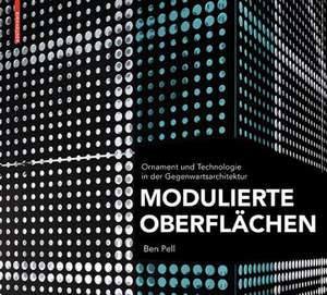 Modulierte Oberflächen: Ornament und Technologie in der Gegenwartsarchitektur de Ben Pell