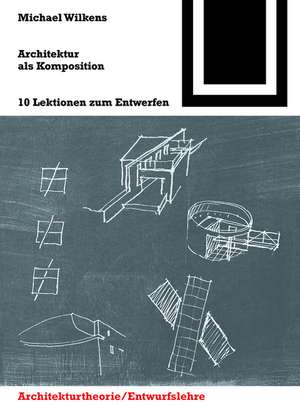 Architektur als Komposition: 10 Lektionen zum Entwerfen de Michael Wilkens