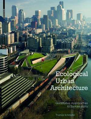 Ecological Urban Architecture – Qualitative Approaches to Sustainability de Thomas Schröpfer