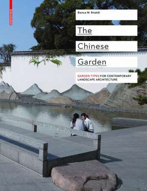 The Chinese Garden: Garden Types for Contemporary Landscape Architecture de Bianca Maria Rinaldi