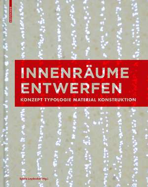 Innenräume entwerfen – Konzept, Typologie, Material, Konstruktion de Sylvia Leydecker