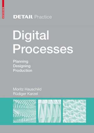 Digital Processes: Planning, Designing, Production de Moritz Hauschild