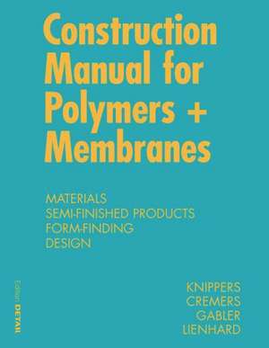 Construction Manual for Polymers + Membranes: Materials, Semi-finished Products, Form Finding, Design de Jan Knippers