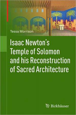 Isaac Newton's Temple of Solomon and his Reconstruction of Sacred Architecture de Tessa Morrison