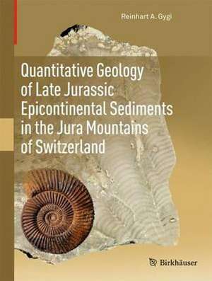 Quantitative Geology of Late Jurassic Epicontinental Sediments in the Jura Mountains of Switzerland de Reinhart A. Gygi