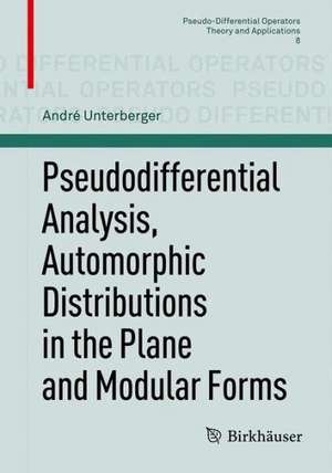 Pseudodifferential Analysis, Automorphic Distributions in the Plane and Modular Forms de André Unterberger