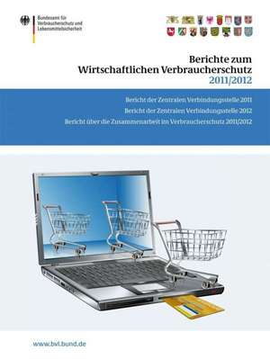 Berichte zum Wirtschaftlichen Verbraucherschutz 2011/2012: Bericht der Zentralen Verbindungsstelle 2011. Bericht der Zentralen Verbindungsstelle 2012. Bericht über die Zusammenarbeit im Verbraucherschutz 2011/2012 de Saskia Dombrowski