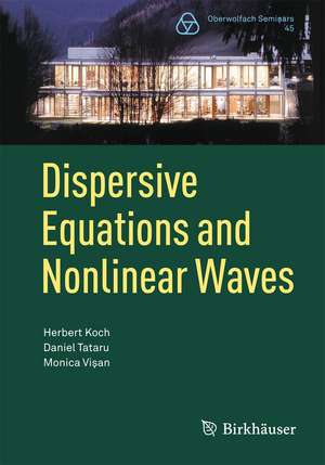 Dispersive Equations and Nonlinear Waves: Generalized Korteweg–de Vries, Nonlinear Schrödinger, Wave and Schrödinger Maps de Herbert Koch